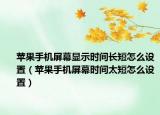 苹果手机屏幕显示时间长短怎么设置（苹果手机屏幕时间太短怎么设置）