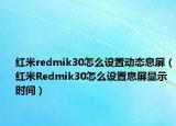 红米redmik30怎么设置动态息屏（红米Redmik30怎么设置息屏显示时间）