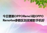 今日更新OPPOReno5和OPPOReno4se参数区别买哪款手机好