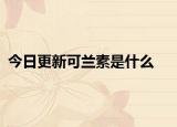 今日更新可兰素是什么