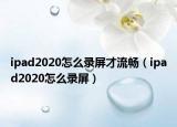 ipad2020怎么录屏才流畅（ipad2020怎么录屏）