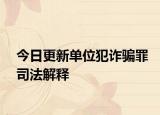 今日更新单位犯诈骗罪司法解释