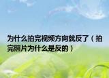 为什么拍完视频方向就反了（拍完照片为什么是反的）