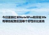 今日更新红米Note9Pro和荣耀30s有哪些配置区别哪个好性价比更高