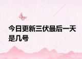 今日更新三伏最后一天是几号