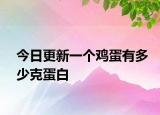 今日更新一个鸡蛋有多少克蛋白