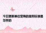 今日更新单位受贿的量刑标准是怎样的