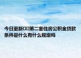 今日更新﻿﻿第二套住房公积金贷款条件是什么有什么规定吗