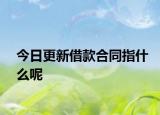 今日更新借款合同指什么呢