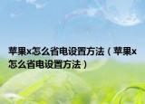 苹果x怎么省电设置方法（苹果x怎么省电设置方法）