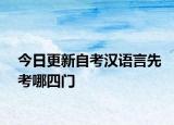 今日更新自考汉语言先考哪四门