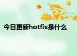 今日更新hotfix是什么