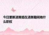 今日更新清算组在清算期间有什么职权