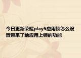 今日更新荣耀play5应用锁怎么设置带来了给应用上锁的功能