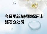 今日更新车辆脱保还上路怎么处罚