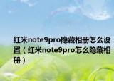 红米note9pro隐藏相册怎么设置（红米note9pro怎么隐藏相册）