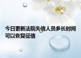 今日更新法院失信人员多长时间可以恢复征信