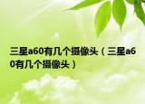 三星a60有几个摄像头（三星a60有几个摄像头）