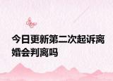 今日更新第二次起诉离婚会判离吗
