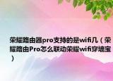 荣耀路由器pro支持的是wifi几（荣耀路由Pro怎么联动荣耀wifi穿墙宝）