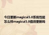 今日更新magicui5.0系统性能怎么样magicui5.0值得更新吗