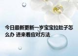 今日最新更新一岁宝宝拉肚子怎么办 进来看应对方法