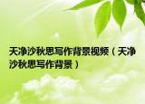 天净沙秋思写作背景视频（天净沙秋思写作背景）
