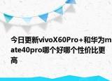 今日更新vivoX60Pro+和华为mate40pro哪个好哪个性价比更高