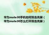 华为mate30手机如何双击亮屏（华为mate30怎么打开双击亮屏）