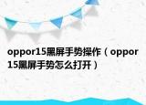 oppor15黑屏手势操作（oppor15黑屏手势怎么打开）