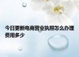 今日更新电商营业执照怎么办理费用多少
