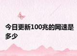 今日更新100兆的网速是多少