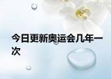 今日更新奥运会几年一次