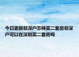 今日更新非深户怎样买二套房非深户可以在深圳买二套房吗