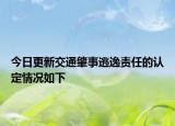 今日更新交通肇事逃逸责任的认定情况如下