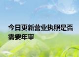 今日更新营业执照是否需要年审