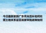 今日最新更新广东农光互补如何处理土地关系是否需要审批政策如何