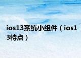 ios13系统小组件（ios13特点）
