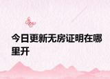 今日更新无房证明在哪里开