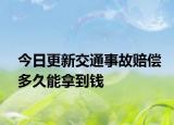 今日更新交通事故赔偿多久能拿到钱