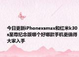 今日更新iPhonexsmax和红米k30s至尊纪念版哪个好哪款手机更值得大家入手