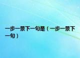 一步一景下一句是（一步一景下一句）