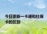 今日更新一卡通和社保卡的区别