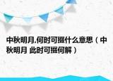 中秋明月,何时可掇什么意思（中秋明月 此时可掇何解）