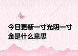 今日更新一寸光阴一寸金是什么意思