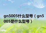 gn5005什么型号（gn5005是什么型号）