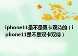 iphone11是不是双卡双待的（iphone11是不是双卡双待）