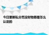 今日更新私分罚没财物罪是怎么认定的