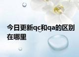 今日更新qc和qa的区别在哪里