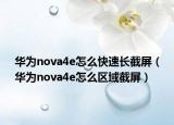 华为nova4e怎么快速长截屏（华为nova4e怎么区域截屏）